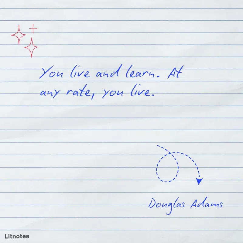 You live and learn. At any rate, you live.
